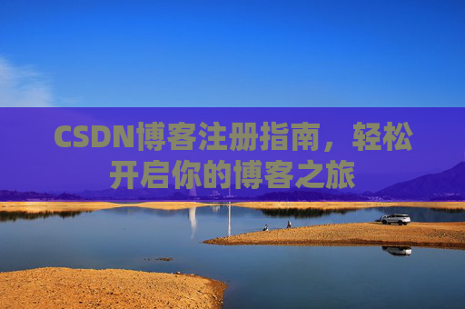 CSDN博客注册指南，轻松开启你的博客之旅